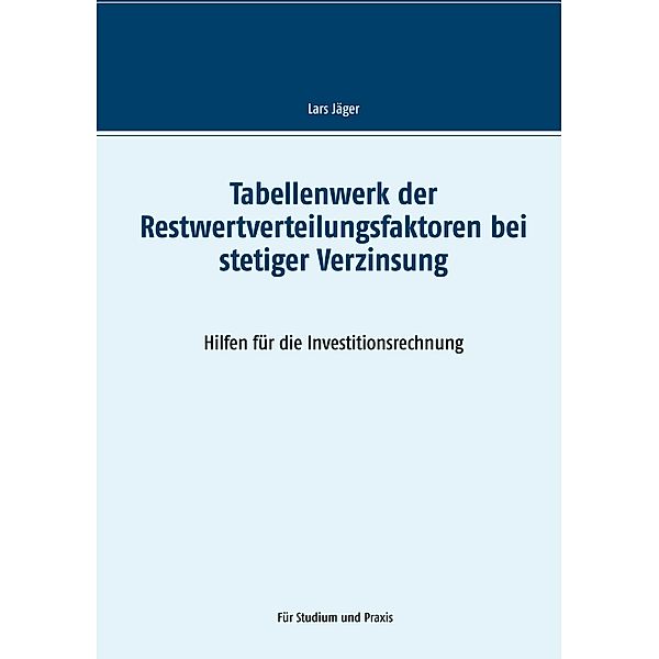 Tabellenwerk der Restwertverteilungsfaktoren bei stetiger Verzinsung, Lars Jäger