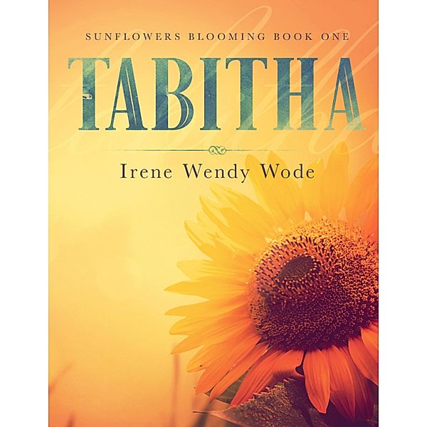 Tabitha - Sunflowers Blooming Book One, Irene Wendy Wode