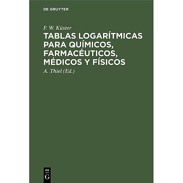 Tablas logarítmicas para químicos, farmacéuticos, médicos y físicos, F. W. Küster