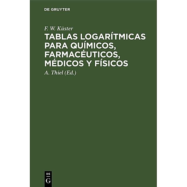 Tablas logarítmicas para químicos, farmacéuticos, médicos y físicos, F. W. Küster