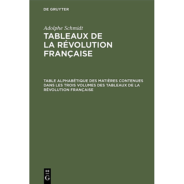 Table alphabétique des matières contenues dans les trois volumes des Tableaux de la révolution française, Adolphe Schmidt