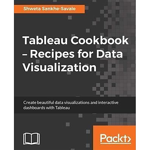 Tableau Cookbook - Recipes for Data Visualization, Shweta Sankhe-Savale