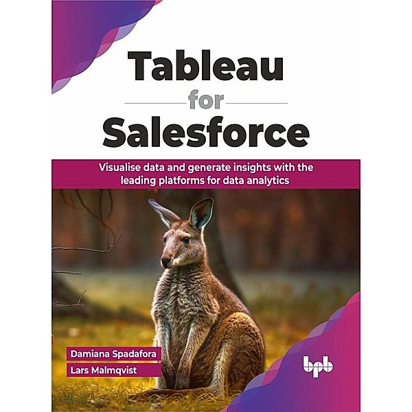 Tableau for Salesforce: Visualise data and generate insights with the leading platforms for data analytics, Damiana Spadafora, Lars Malmqvist