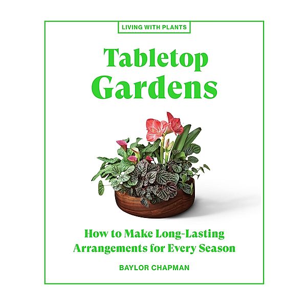 Tabletop Gardens / Living with Plants, Baylor Chapman