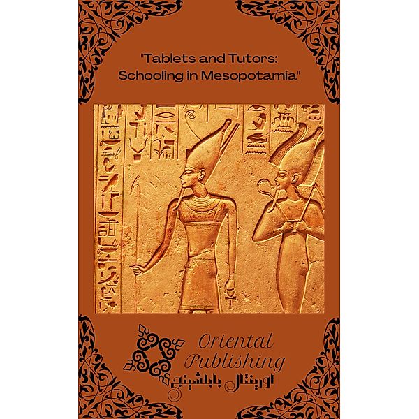 Tablets and Tutors Schooling in Mesopotamia, Oriental Publishing