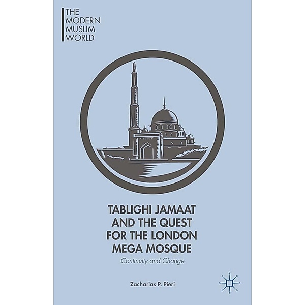 Tablighi Jamaat and the Quest for the London Mega Mosque / The Modern Muslim World, Z. Pieri