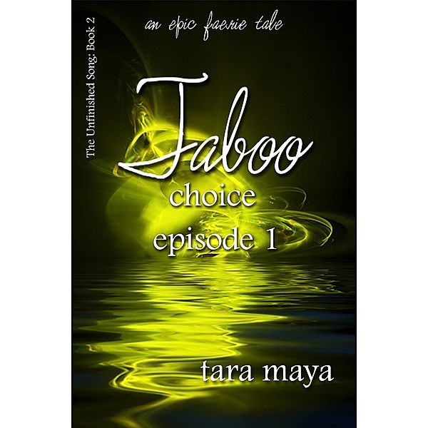 Taboo - Choice (Book 2-Episode 1) / The Unfinished Song Series - An Epic Faerie Tale, Tara Maya