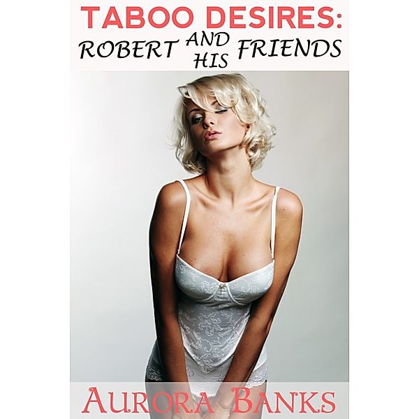 Taboo Desires: Robert and His Friends, Aurora Banks