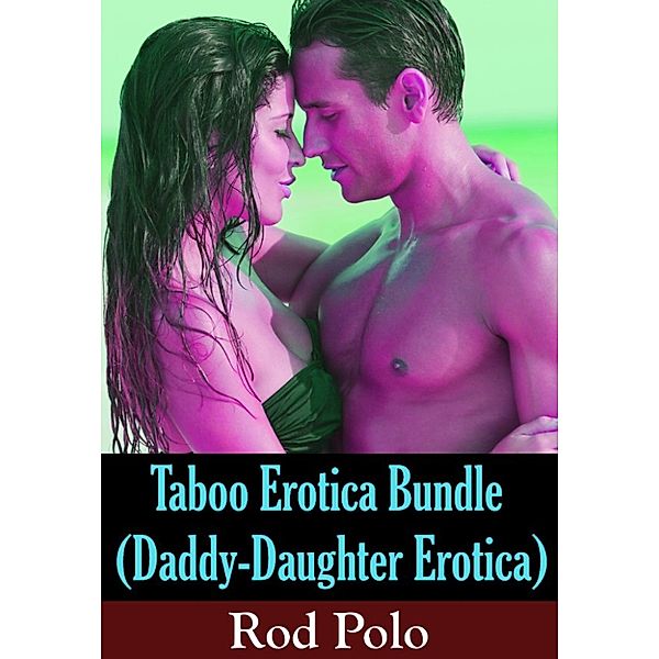 Taboo Erotica Bundle (Daddy-Daughter Erotica), Rod Polo