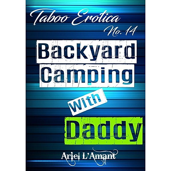 Taboo Erotica: Taboo Erotica: Backyard Camping with Daddy, Ariel L'Amant