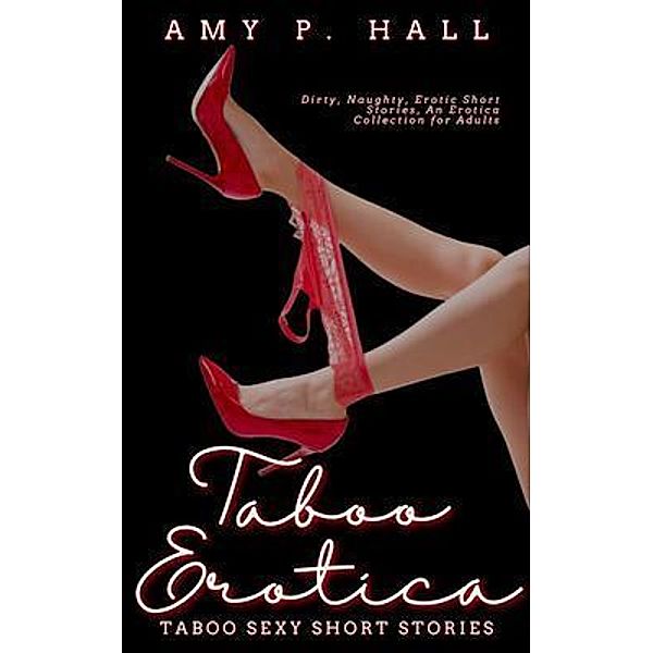 Taboo Erotica - Taboo Sexy Short Stories, Amy Hall