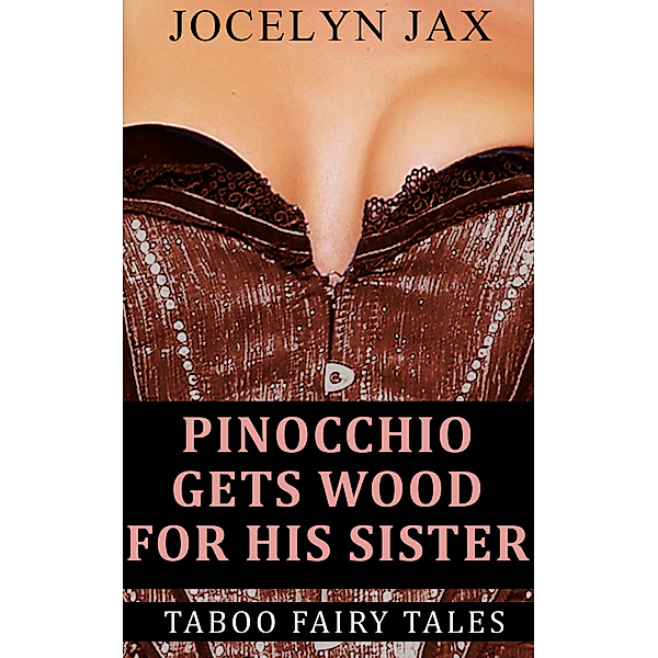 Taboo Fairy Tales: Pinocchio Gets Wood For His Sister: Taboo Fairy Tales, Jocelyn Jax