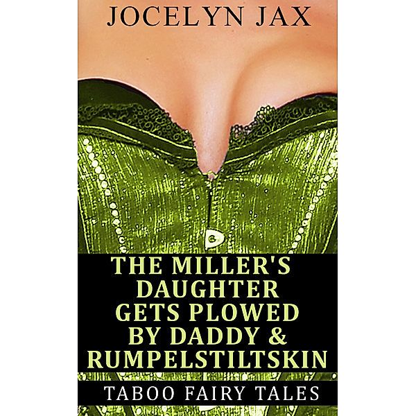 Taboo Fairy Tales: The Miller's Daughter Gets Plowed By Daddy & Rumpelstiltskin: Taboo Fairy Tales, Jocelyn Jax