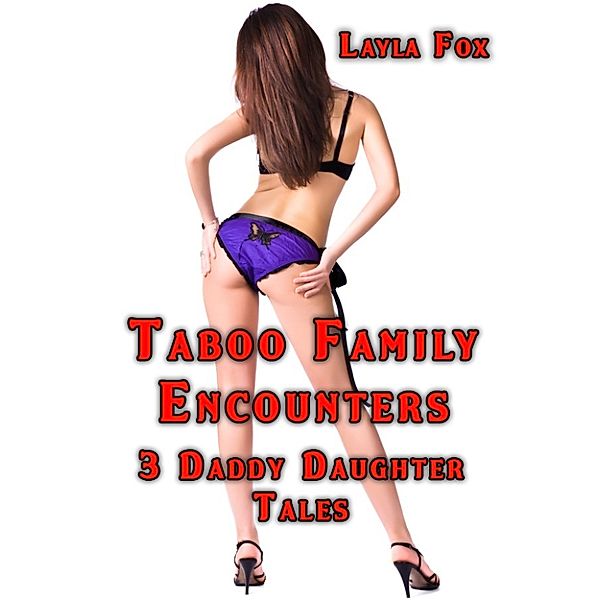 Taboo Family Encounters: 3 Daddy Daughter Tales, Layla Fox