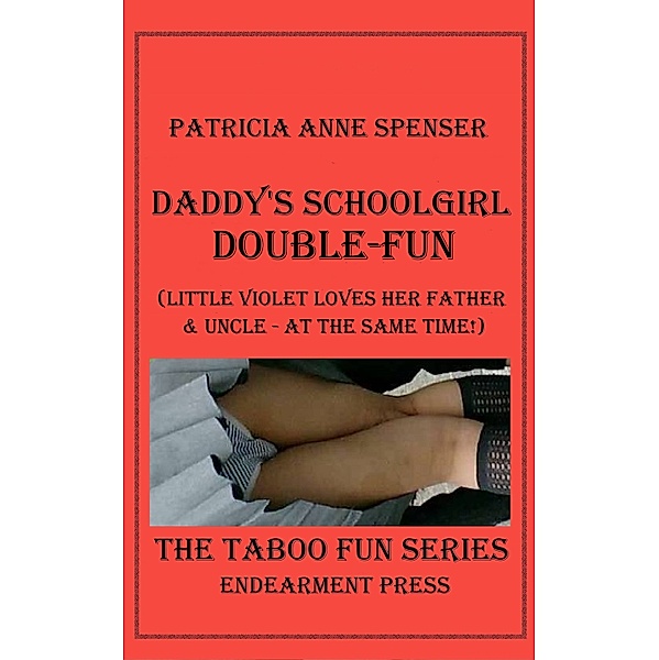 Taboo Fun: Daddy's Schoolgirl Double-Fun (Little Violet Loves Her Father & Uncle - At The Same Time!), Patricia Anne Spenser