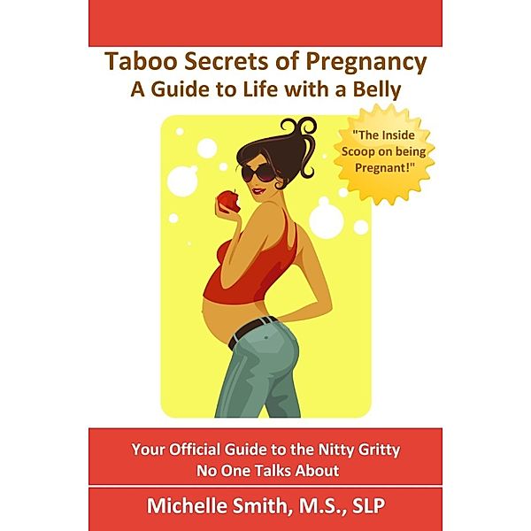 Taboo Secrets of Pregnancy: A Guide to Life with a Belly, Michelle Smith