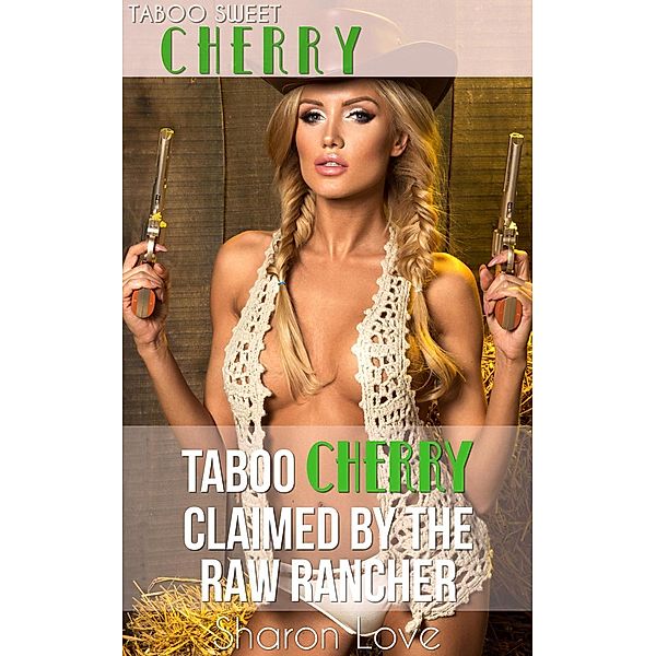Taboo Sweet Cherry Series: Taboo Cherry Claimed By The Raw Rancher (Taboo Sweet Cherry Series, #8), Sharon Love