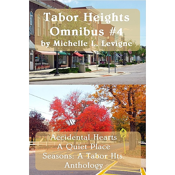 Tabor Hts Omnibus #4: Accidental Hearts, A Quiet Place, Seasons: A Tabor Hts Anthology (Tabor Heights Omnibus Books, #4) / Tabor Heights Omnibus Books, Michelle Levigne