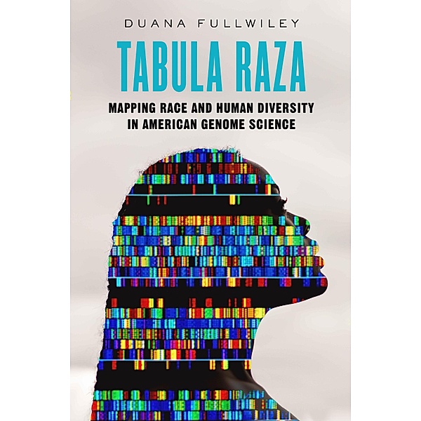 Tabula Raza / Atelier: Ethnographic Inquiry in the Twenty-First Century Bd.14, Duana Fullwiley