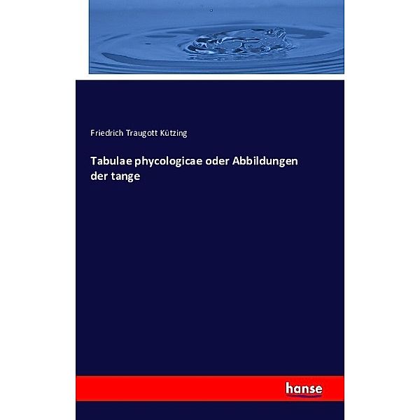 Tabulae phycologicae oder Abbildungen der tange, Friedrich Traugott Kützing