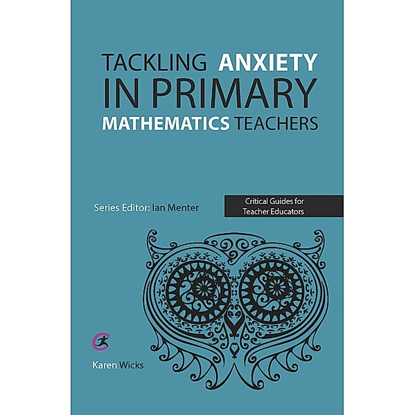 Tackling Anxiety in Primary Mathematics Teachers / Critical Guides for Teacher Educators, Karen Wicks