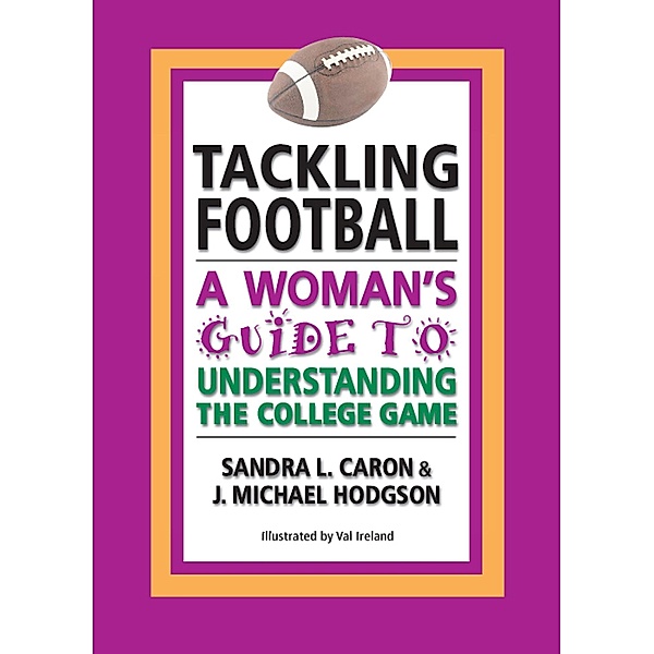 Tackling Football: A Woman's Guide to Understanding the College Game / Sandra L Caron & J Michael Hodgson, Sandra L Caron & J Michael Hodgson