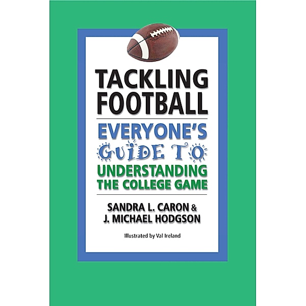 Tackling Football: Everyone's Guide to Understanding the College Game / Sandra L Caron & J Michael Hodgson, Sandra L Caron & J Michael Hodgson