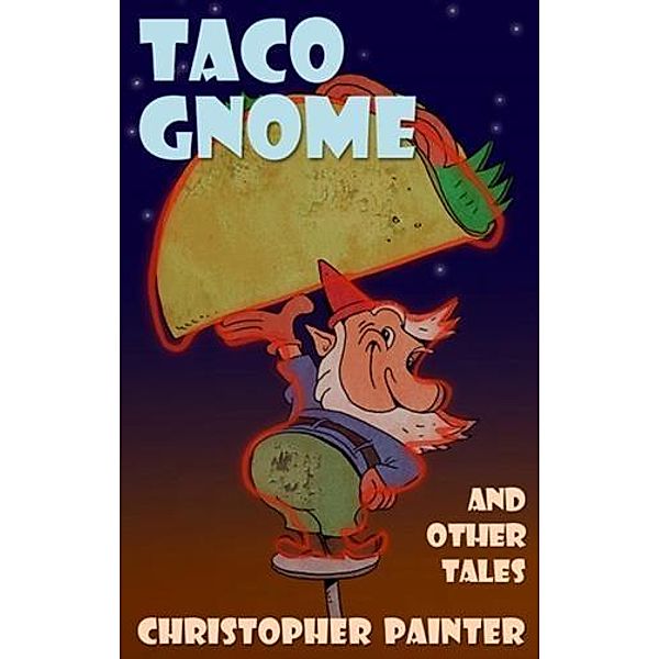 Taco Gnome and Other Tales, Christopher Painter