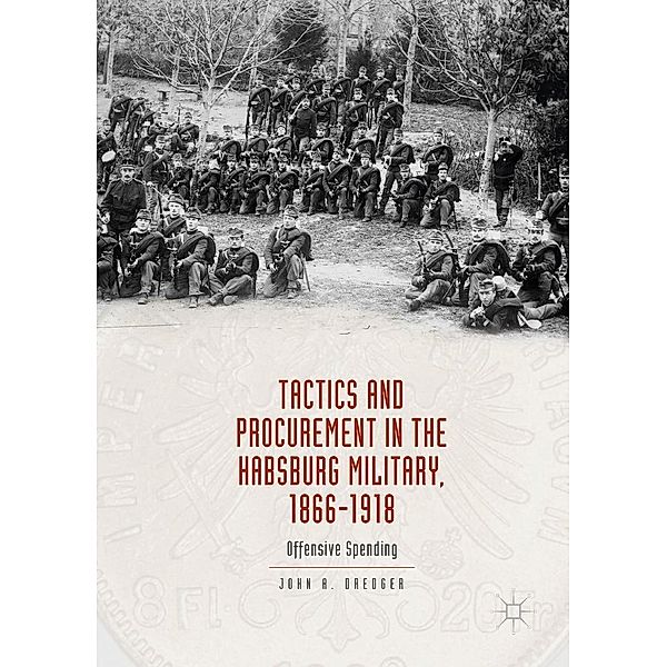 Tactics and Procurement in the Habsburg Military, 1866-1918 / Progress in Mathematics, John A. Dredger