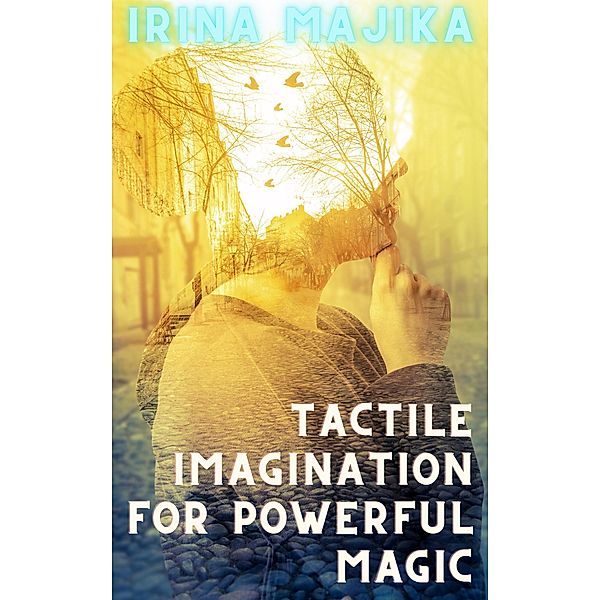 Tactile Imagination for Powerful Magic, Irina Majika