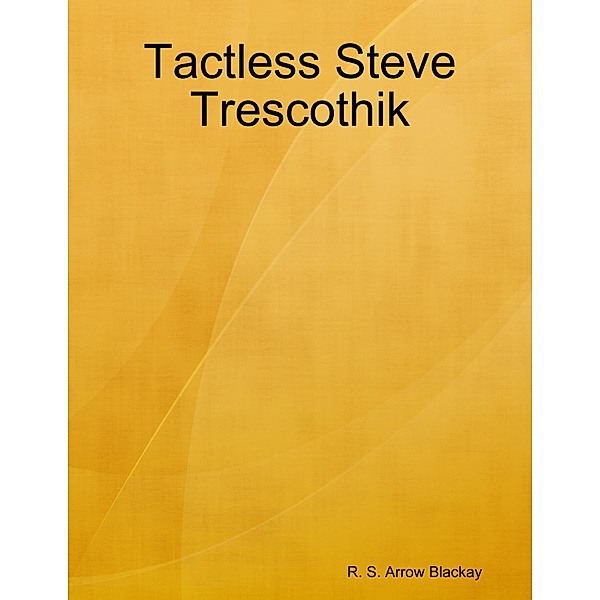 Tactless Steve Trescothik, R. S. Arrow Blackay