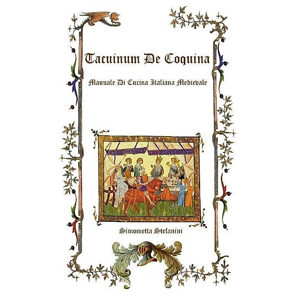 Tacuinum De Coquina: Manuale di Cucina Italiana Medievale / Simonetta Stefanini, Simonetta Stefanini