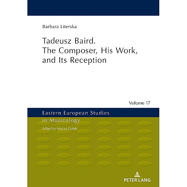 Tadeusz Baird. The Composer, His Work, and Its Reception