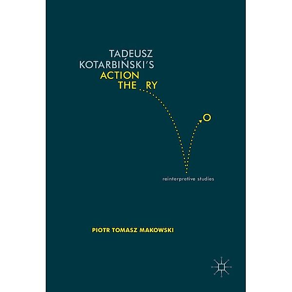 Tadeusz Kotarbinski's Action Theory / Progress in Mathematics, Piotr Tomasz Makowski