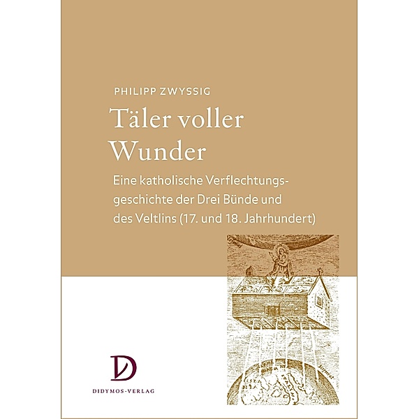 Täler voller Wunder / Kulturgeschichten / Studien zur Frühen Neuzeit Bd.5, Philipp Zwyssig