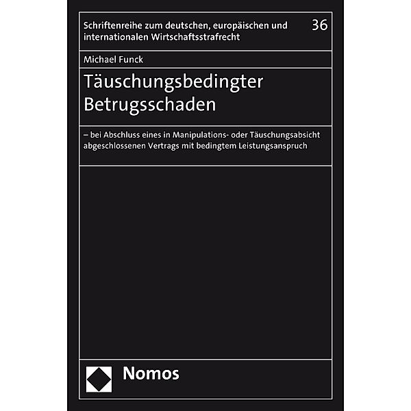 Täuschungsbedingter Betrugsschaden / Schriftenreihe zum deutschen, europäischen und internationalen Wirtschaftsstrafrecht Bd.36, Michael Funck