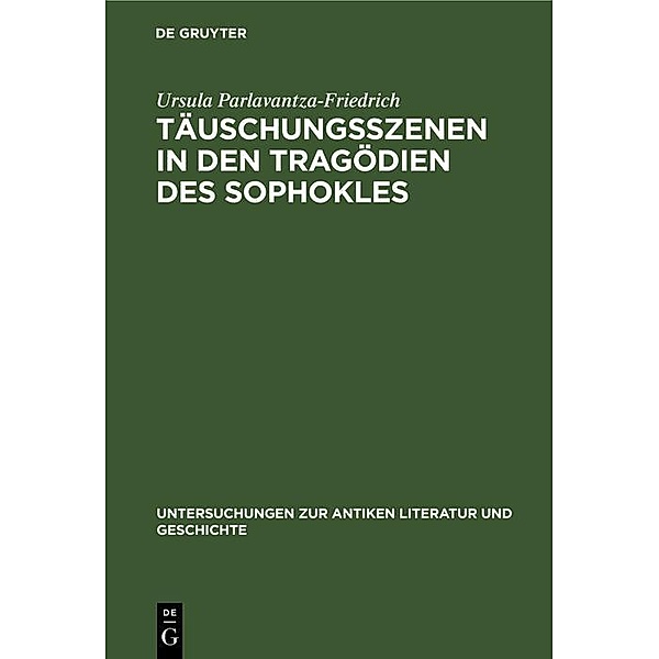 Täuschungsszenen in den Tragödien des Sophokles / Untersuchungen zur antiken Literatur und Geschichte Bd.2, Ursula Parlavantza-Friedrich