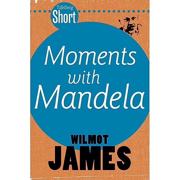 Tafelberg Short: Moments with Mandela / Tafelberg Kort/Tafelberg Short, Wilmot James