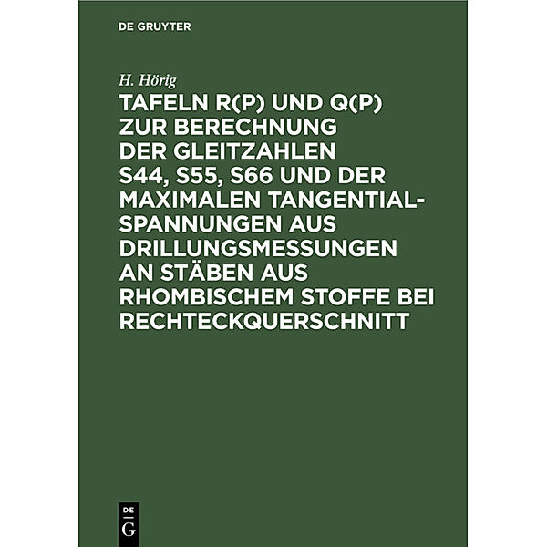 Tafeln R(p) und Q(p) zur Berechnung der Gleitzahlen s44, s55, s66 und der maximalen Tangentialspannungen aus Drillungsmessungen an Stäben aus rhombischem Stoffe bei Rechteckquerschnitt, H. Hörig