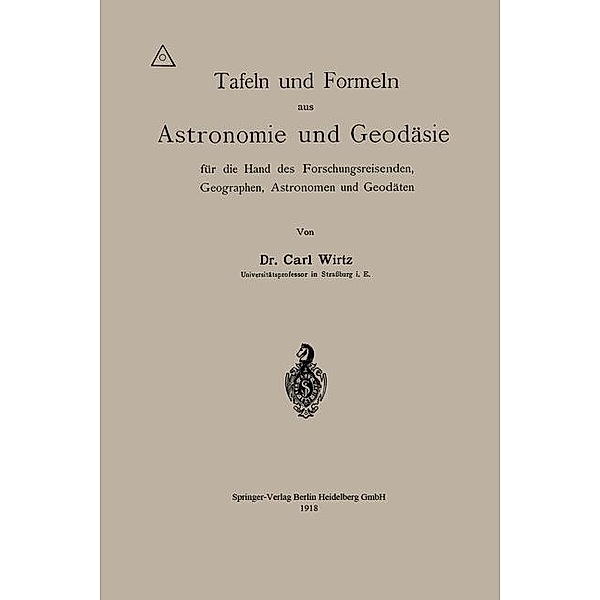 Tafeln und Formeln aus Astronomie und Geodäsie für die Hand des Forschungsreisenden, Geographen, Astronomen und Geodäten, Carl Wilhelm Wirtz