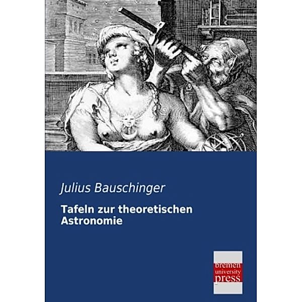 Tafeln zur theoretischen Astronomie, Julius Bauschinger