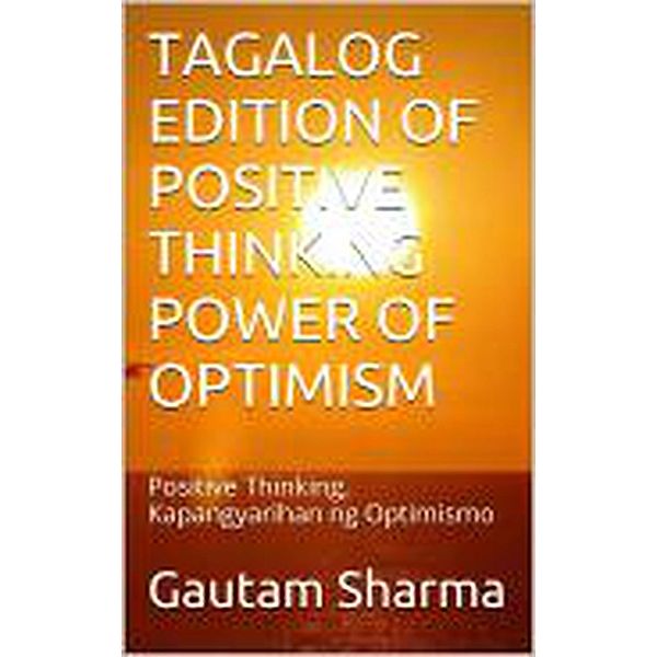 TAGALOG Edition POSITIVE THINKING POWER Of OPTIMISM (Empowerment Series, #8) / Empowerment Series, Gautam Sharma