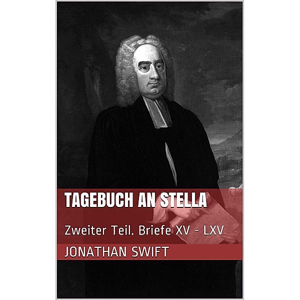 Tagebuch an Stella - Zweiter Teil. Briefe XV - LXV, Jonathan Swift