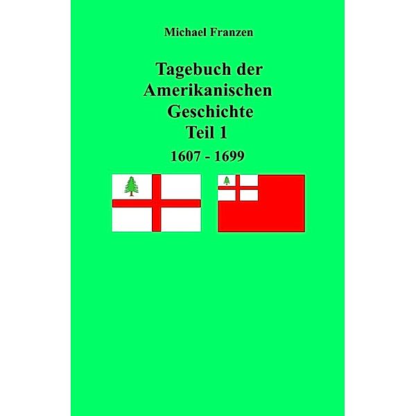 Tagebuch der Amerikanischen Geschichte Teil 1, 1607 - 1699, Michael Franzen