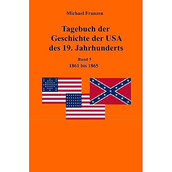 Tagebuch der Geschichte der USA des 19. Jahrhunderts, Band 5 1861-1865, Michael Franzen
