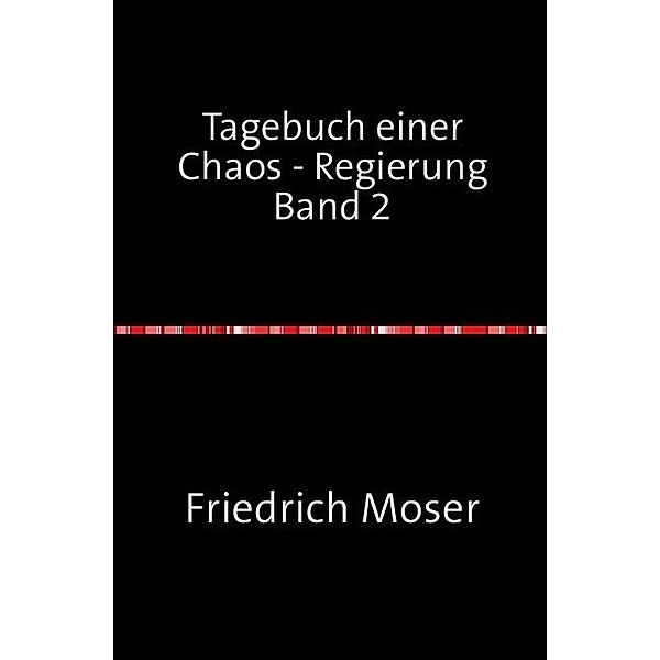 Tagebuch einer Chaos - Regierung Band 2, Friedrich Moser