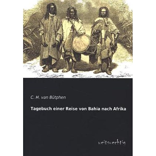 Tagebuch einer Reise von Bahia nach Afrika, C. H. von Bütphen