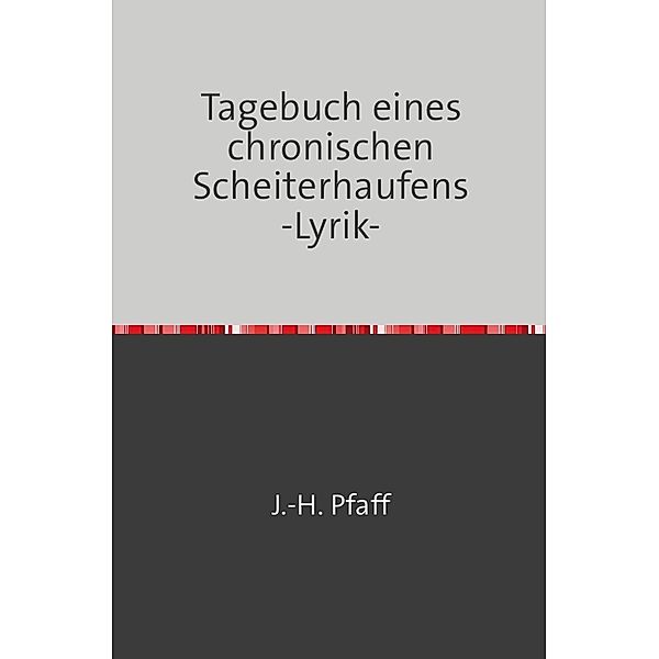 Tagebuch eines chronischen Scheiterhaufens -Lyrik-, Jörn Pfaff