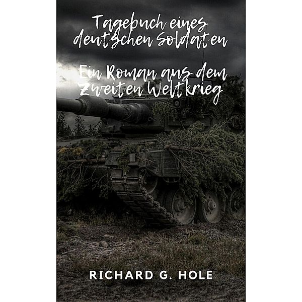 Tagebuch eines deutschen Soldaten (Zweiter Weltkrieg, #1) / Zweiter Weltkrieg, Richard G. Hole