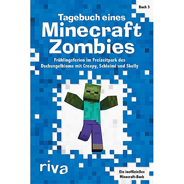 Tagebuch eines Minecraft-Zombies - Frühlingsferien im Freizeitpark des Dschungelbioms mit Creepy, Schleimi und Skelly, riva Verlag